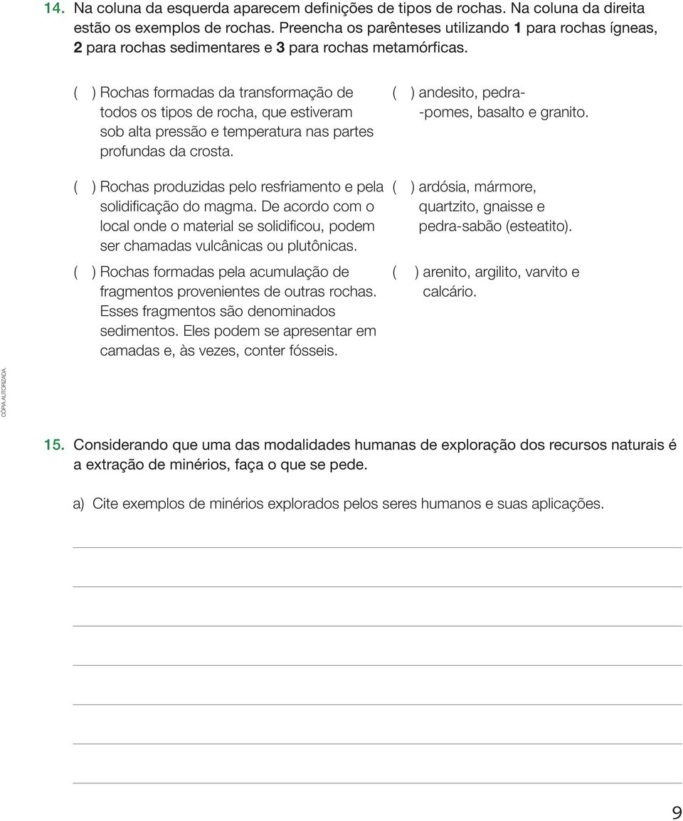 ( ) rochas formadas da transformação de todos os tipos de rocha, que estiveram sob alta pressão e temperatura nas partes profundas da crosta.