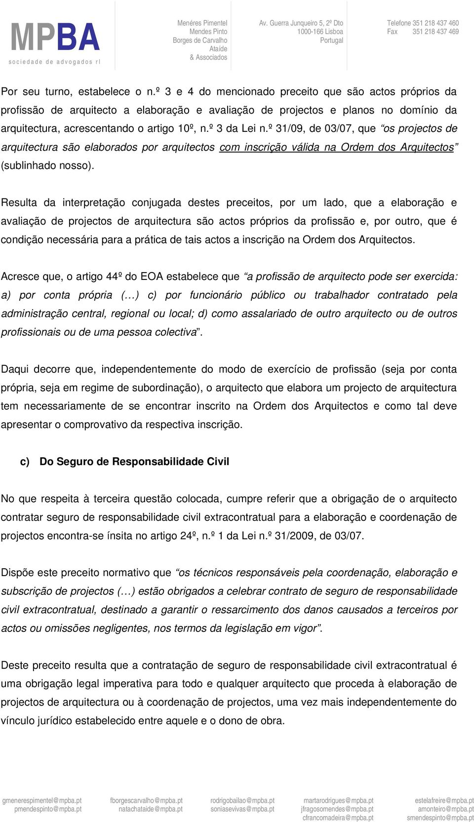 º 31/09, de 03/07, que os projectos de arquitectura são elaborados por arquitectos com inscrição válida na Ordem dos Arquitectos (sublinhado nosso).