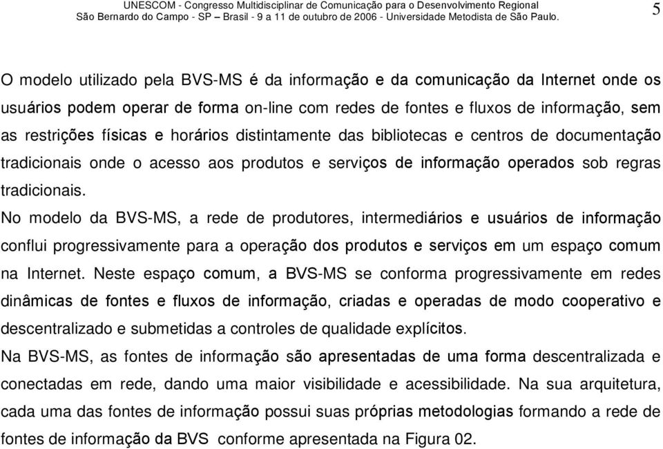 No modelo da BVS-MS, a rede de produtores, intermediários e usuários de informação conflui progressivamente para a operação dos produtos e serviços em um espaço comum na Internet.