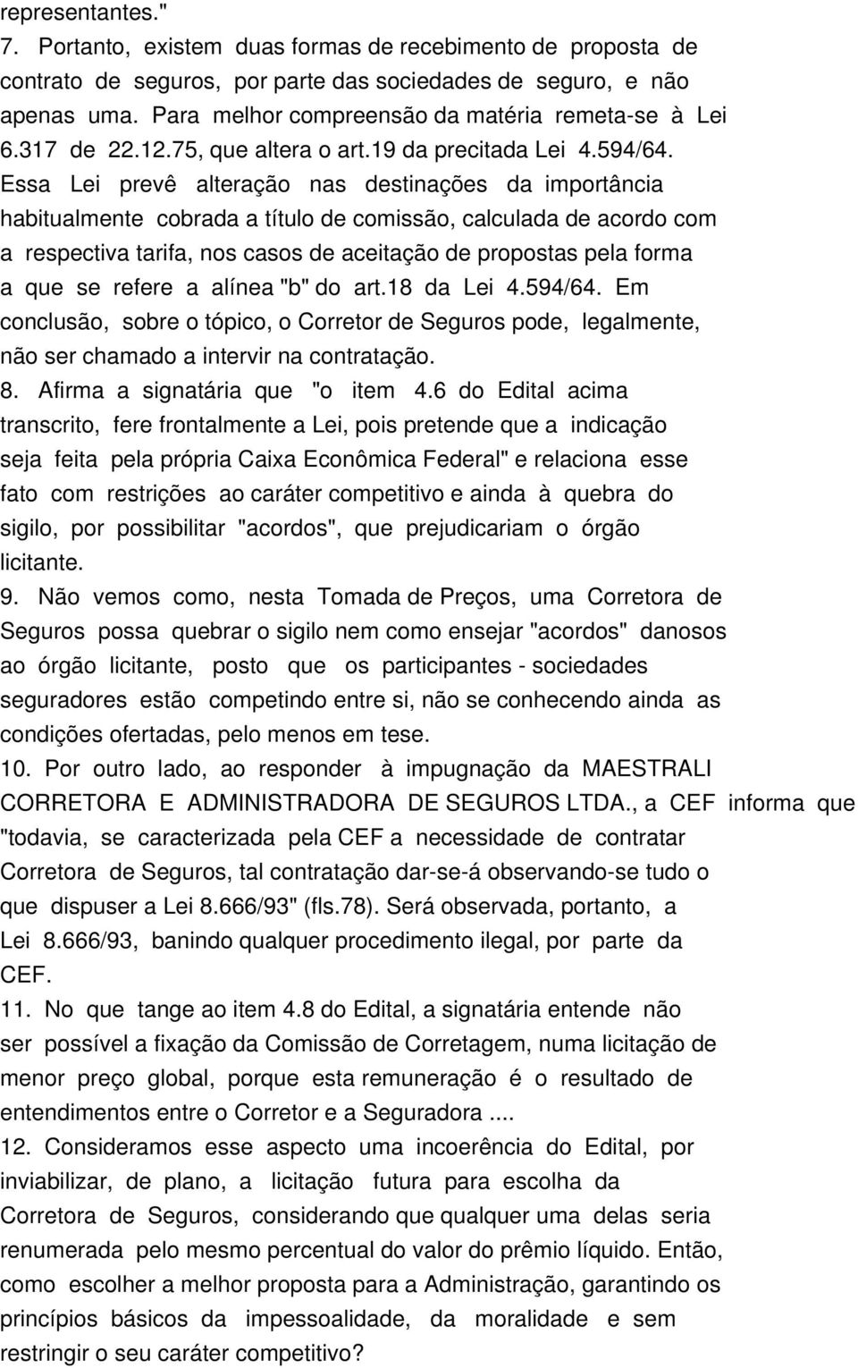 Essa Lei prevê alteração nas destinações da importância habitualmente cobrada a título de comissão, calculada de acordo com a respectiva tarifa, nos casos de aceitação de propostas pela forma a que