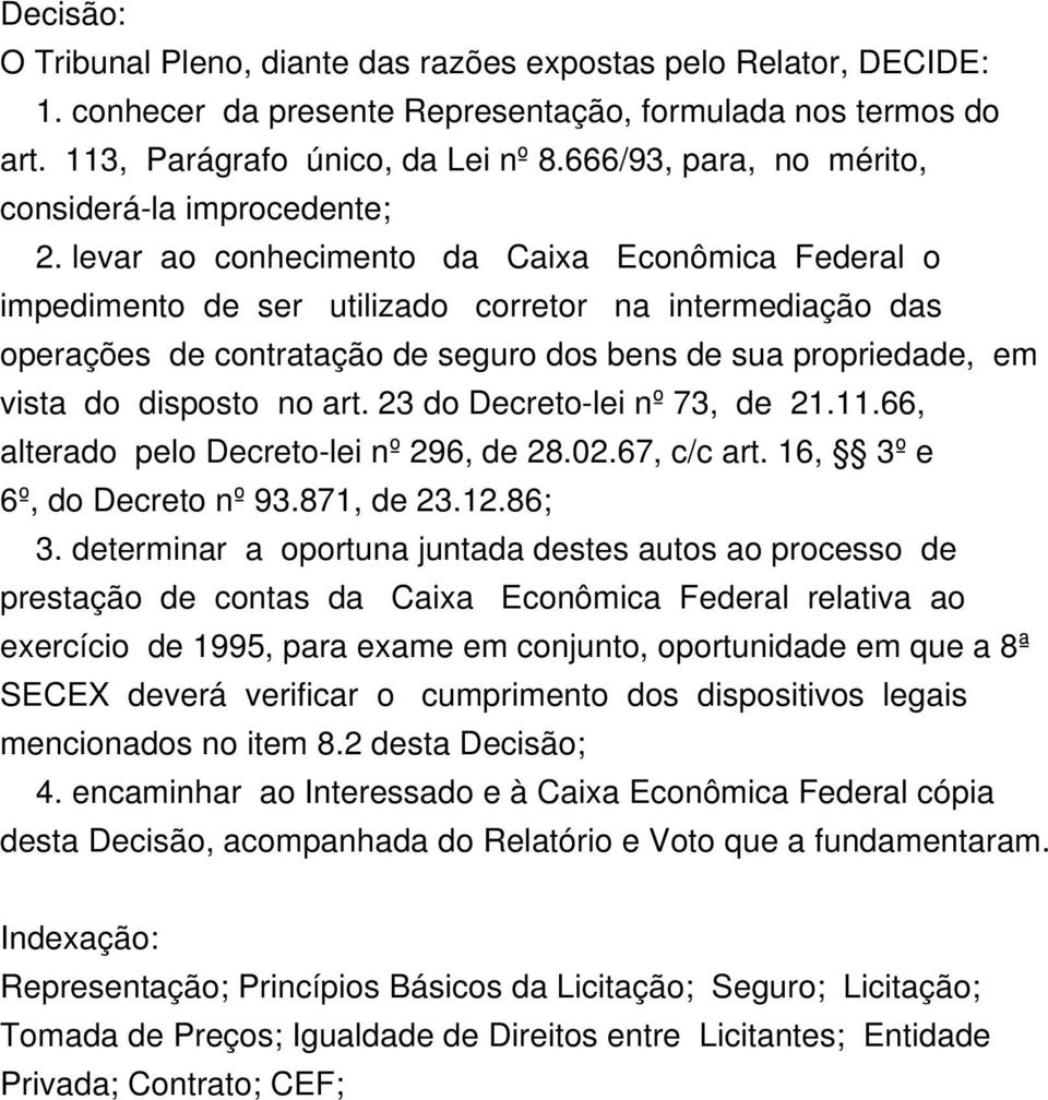 levar ao conhecimento da Caixa Econômica Federal o impedimento de ser utilizado corretor na intermediação das operações de contratação de seguro dos bens de sua propriedade, em vista do disposto no