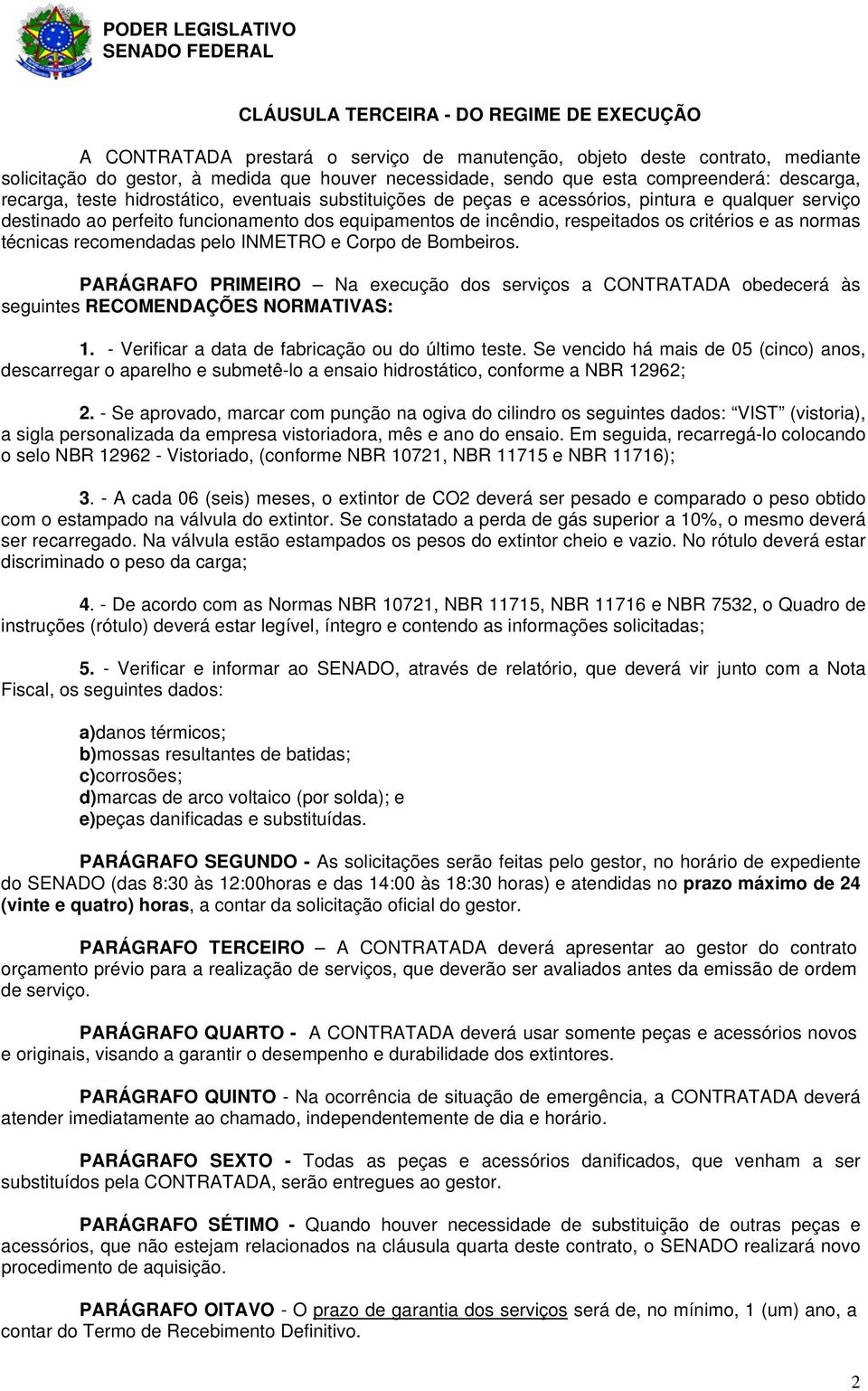 respeitados os critérios e as normas técnicas recomendadas pelo INMETRO e Corpo de Bombeiros.