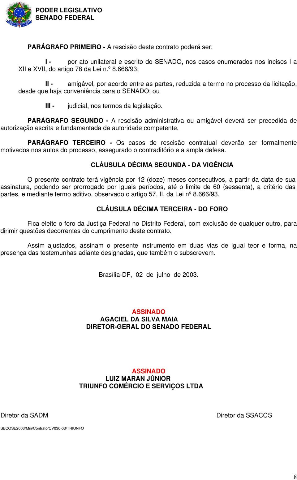 PARÁGRAFO SEGUNDO - A rescisão administrativa ou amigável deverá ser precedida de autorização escrita e fundamentada da autoridade competente.