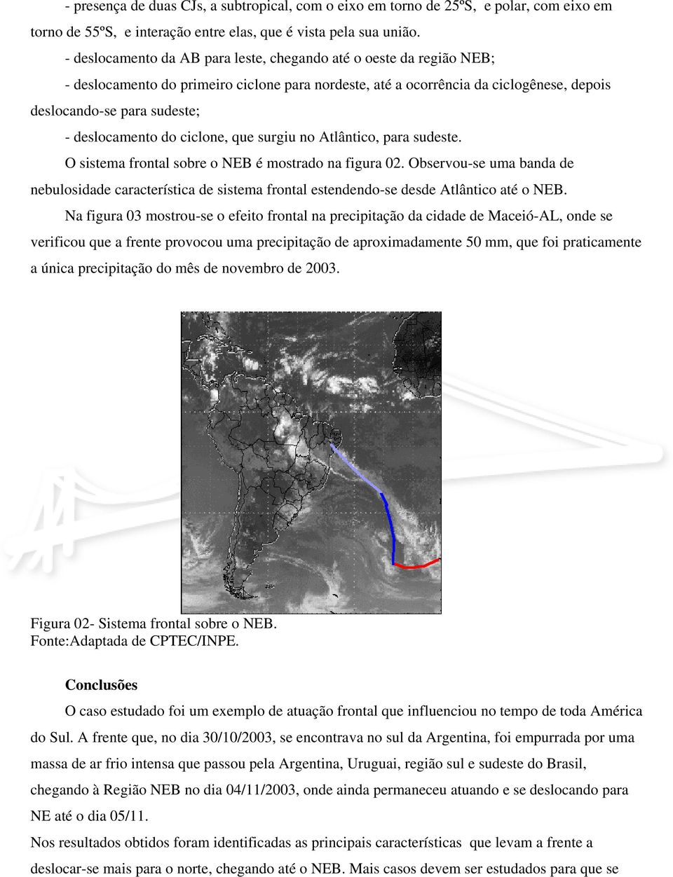 deslocamento do ciclone, que surgiu no Atlântico, para sudeste. O sistema frontal sobre o NEB é mostrado na figura 02.