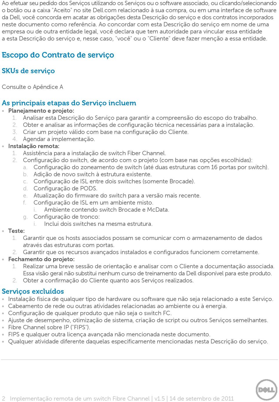 Ao concordar com esta Descrição do serviço em nome de uma empresa ou de outra entidade legal, você declara que tem autoridade para vincular essa entidade a esta Descrição do serviço e, nesse caso,