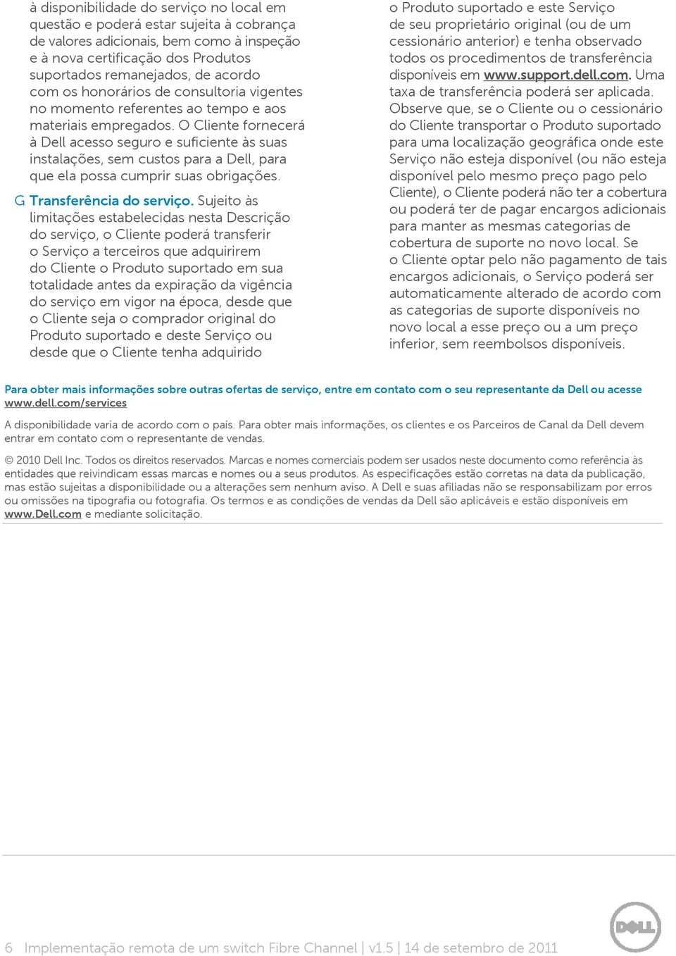 O Cliente fornecerá à Dell acesso seguro e suficiente às suas instalações, sem custos para a Dell, para que ela possa cumprir suas obrigações. G Transferência do serviço.