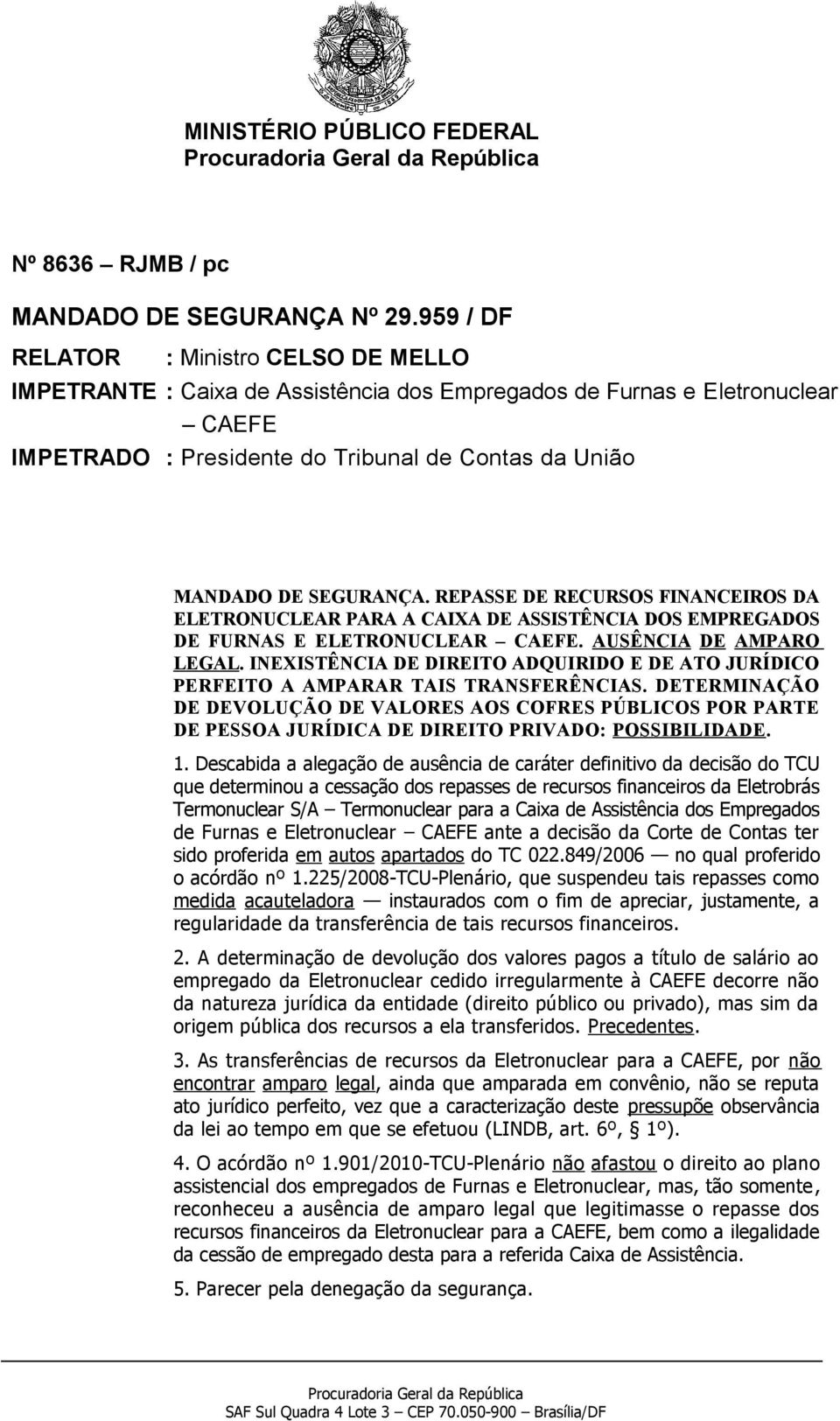 REPASSE DE RECURSOS FINANCEIROS DA ELETRONUCLEAR PARA A CAIXA DE ASSISTÊNCIA DOS EMPREGADOS DE FURNAS E ELETRONUCLEAR CAEFE. AUSÊNCIA DE AMPARO LEGAL.