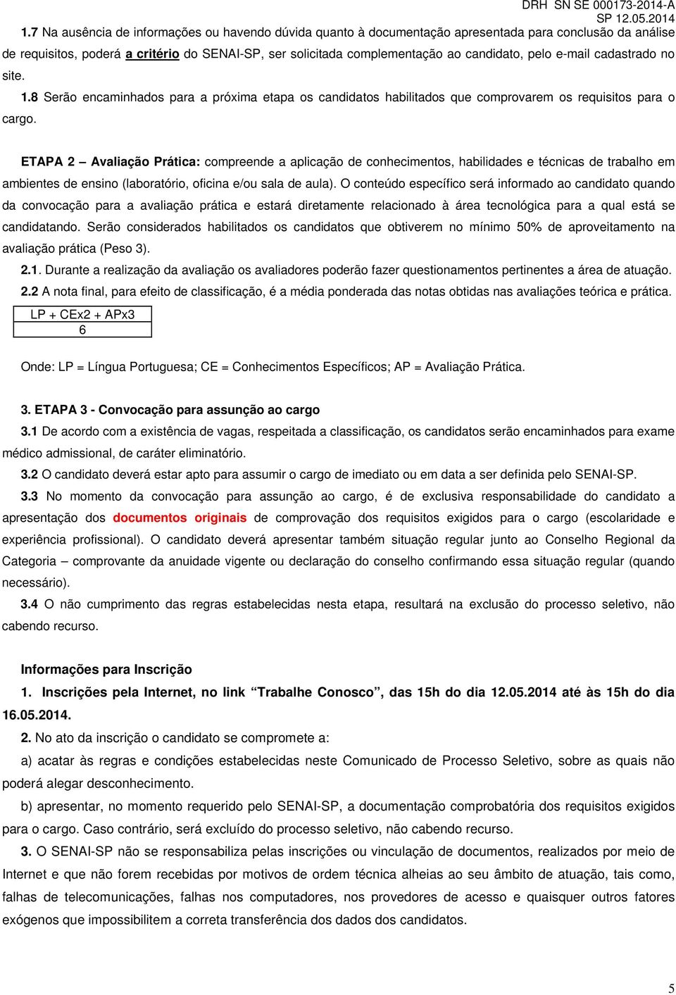 pelo e-mail cadastrado no site. 1.8 Serão encaminhados para a próxima etapa os candidatos habilitados que comprovarem os requisitos para o cargo.