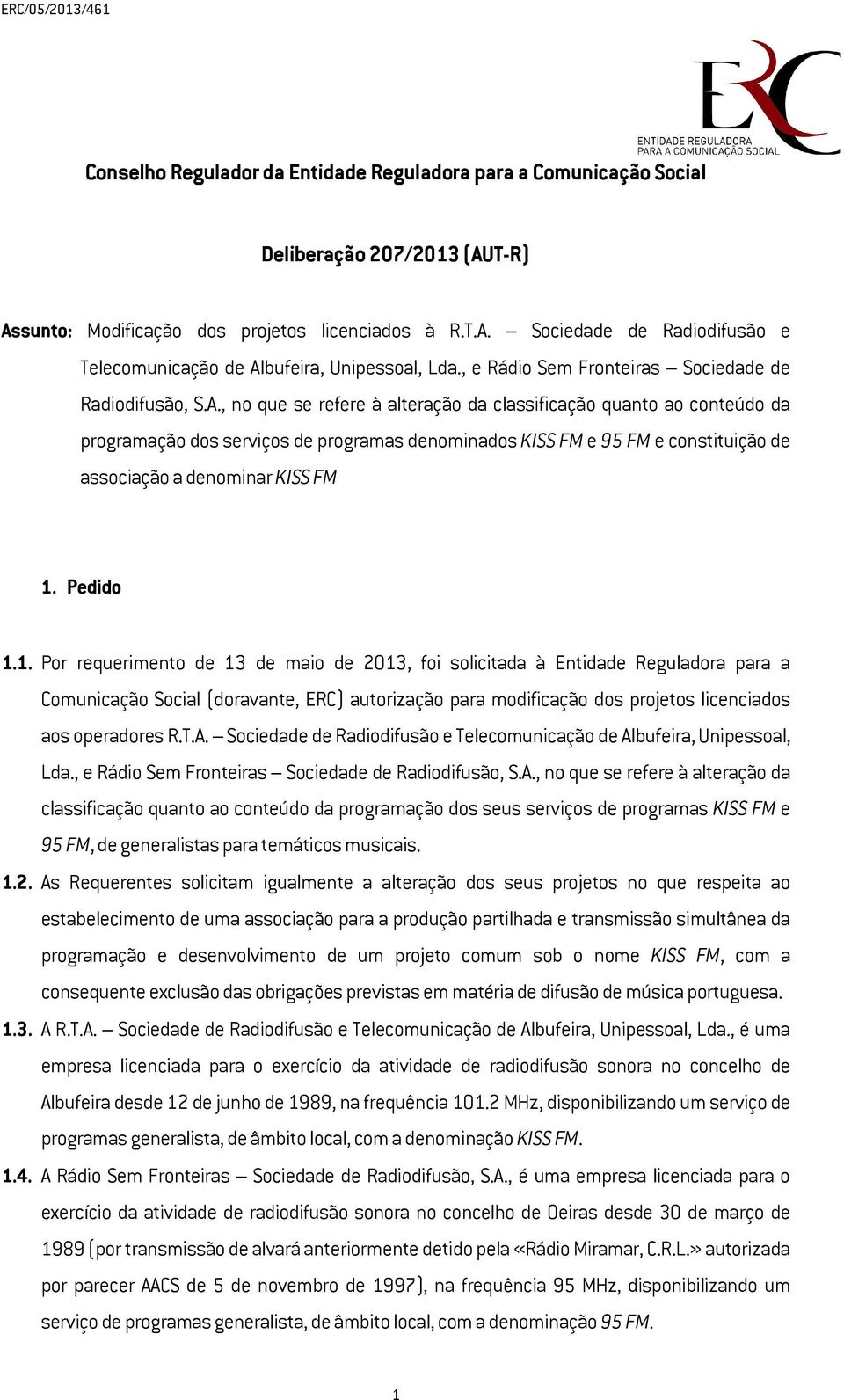 , no que se refere à alteração da classificação quanto ao conteúdo da programação dos serviços de programas denominados KISS FM e 95 FM e constituição de associação a denominar KISS FM 1.