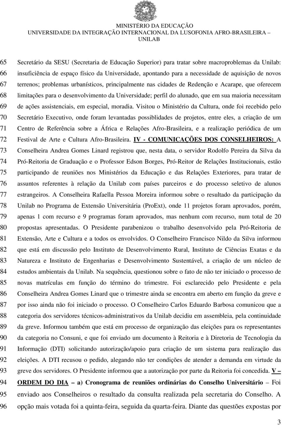 limitações para o desenvolvimento da Universidade; perfil do alunado, que em sua maioria necessitam de ações assistenciais, em especial, moradia.