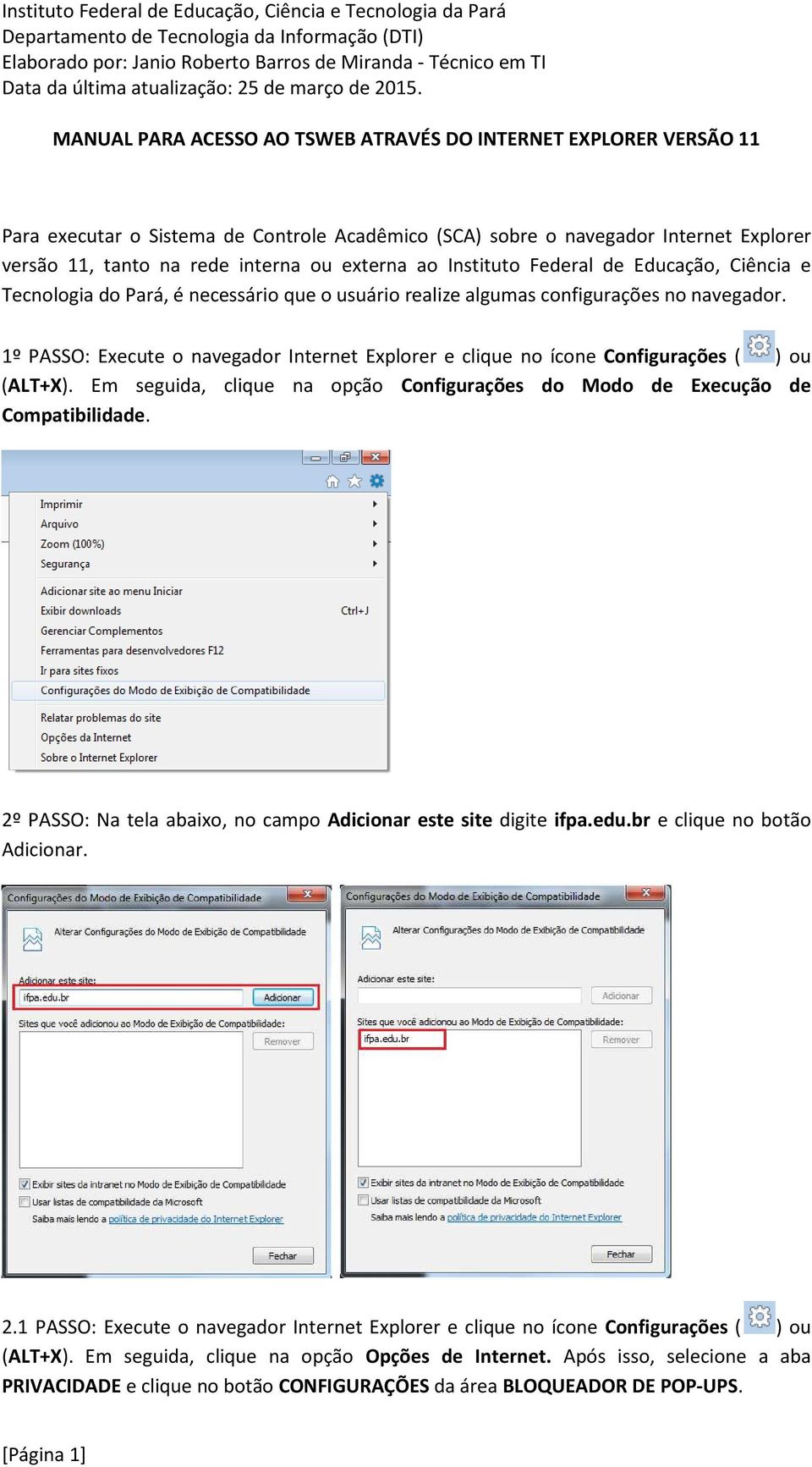 Em seguida, clique na opção Configurações do Modo de Execução de Compatibilidade. 2º PASSO: Na tela abaixo, no campo Adicionar este site digite ifpa.edu.br e clique no botão Adicionar. 2.1 PASSO: Execute o navegador Internet Explorer e clique no ícone Configurações ( ) ou (ALT+X).