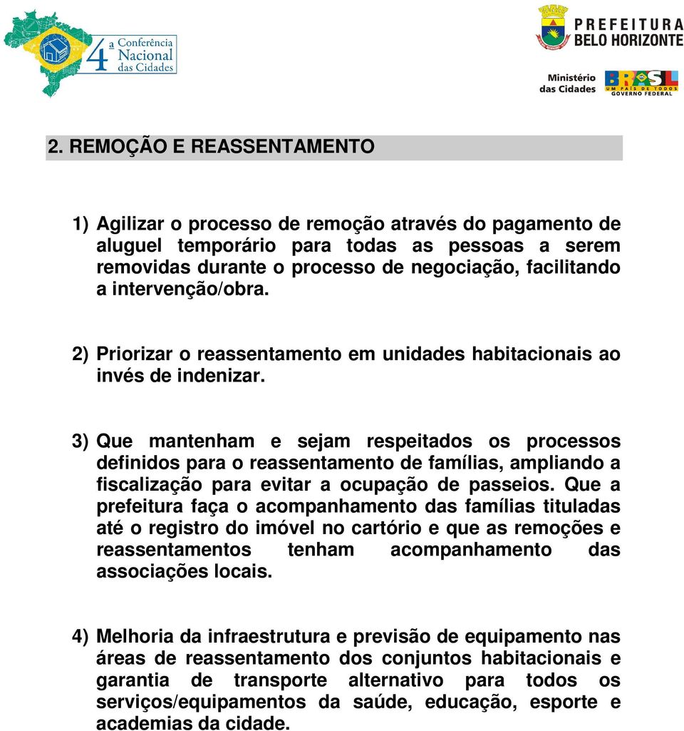 3) Que mantenham e sejam respeitados os processos definidos para o reassentamento de famílias, ampliando a fiscalização para evitar a ocupação de passeios.