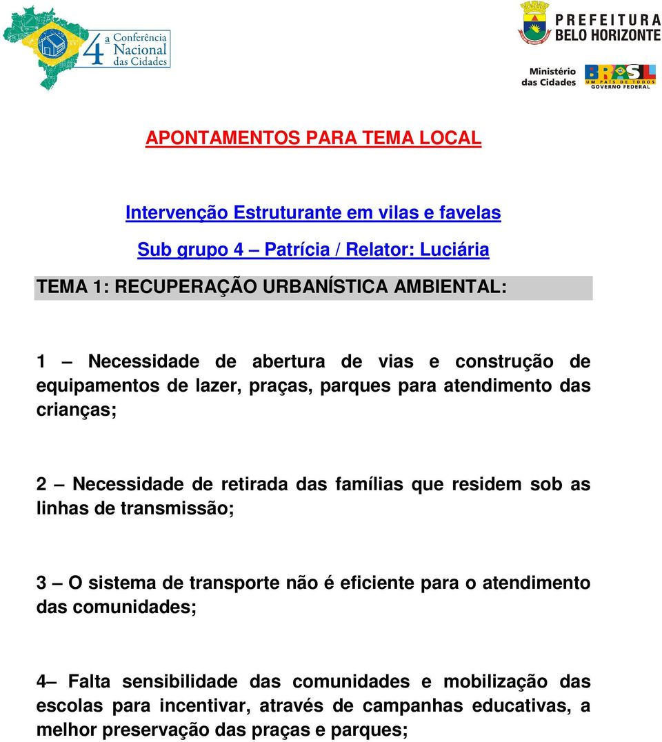 retirada das famílias que residem sob as linhas de transmissão; 3 O sistema de transporte não é eficiente para o atendimento das comunidades; 4