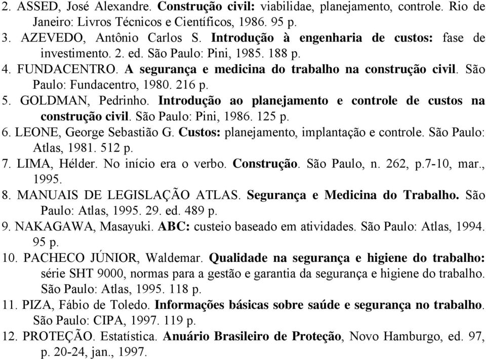 216 p. 5. GOLDMAN, Pedrinho. Introdução ao planejamento e controle de custos na construção civil. São Paulo: Pini, 1986. 125 p. 6. LEONE, George Sebastião G.