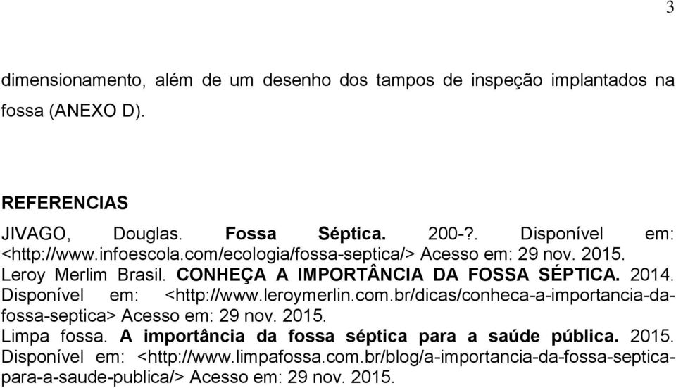 2014. Disponível em: <http://www.leroymerlin.com.br/dicas/conheca-a-importancia-dafossa-septica> Acesso em: 29 nov. 2015. Limpa fossa.
