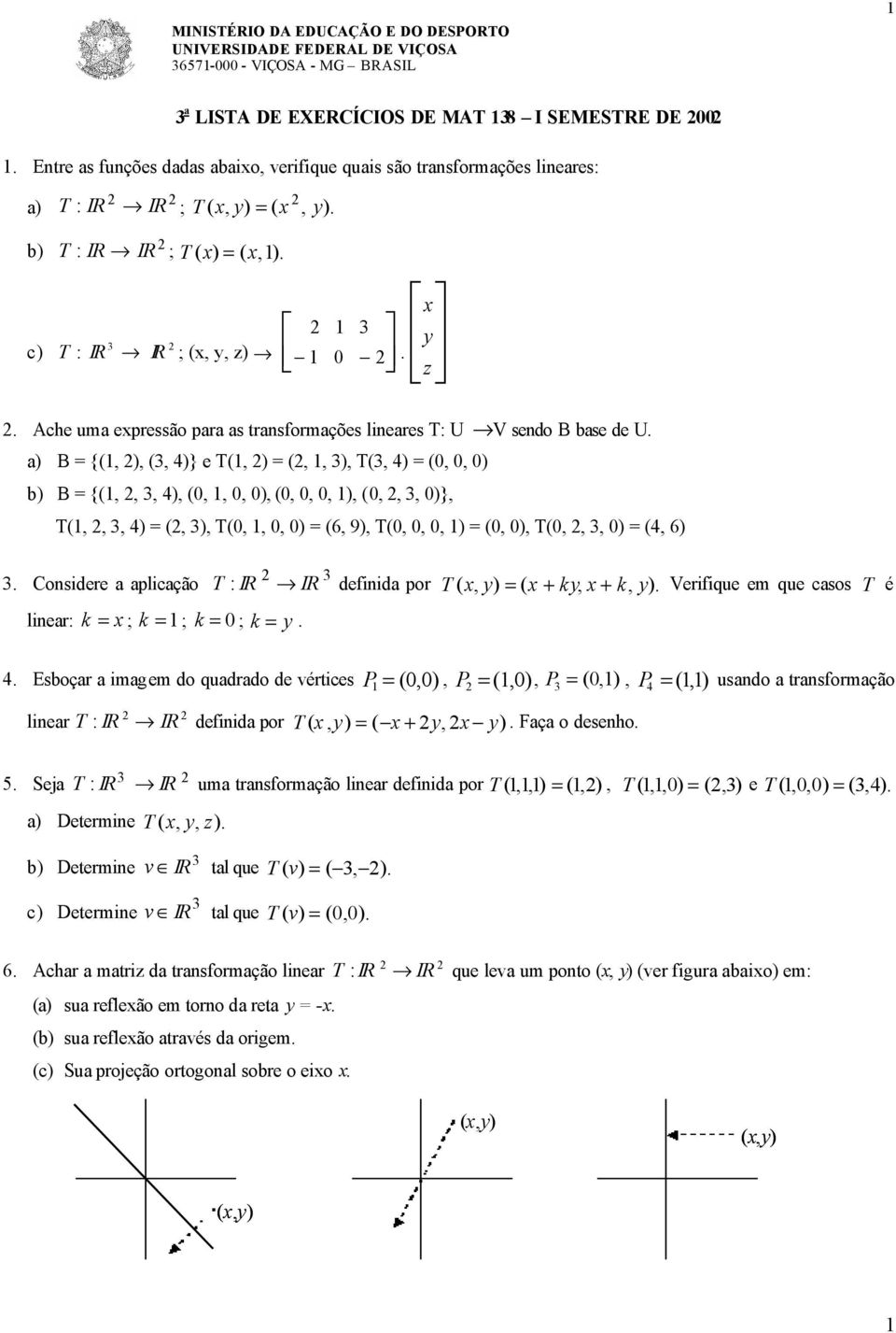 T(, ) = (,, ), T(, 4) = (,, ) b) B = {(,,, 4), (,,, ), (,,, ), (,,, )}, T(,,, 4) = (, ), T(,,, ) = (6, 9), T(,,, ) = (, ), T(,,, ) = (4, 6) Considere a aplicação definida por T ( x, y) = ( x + k x +