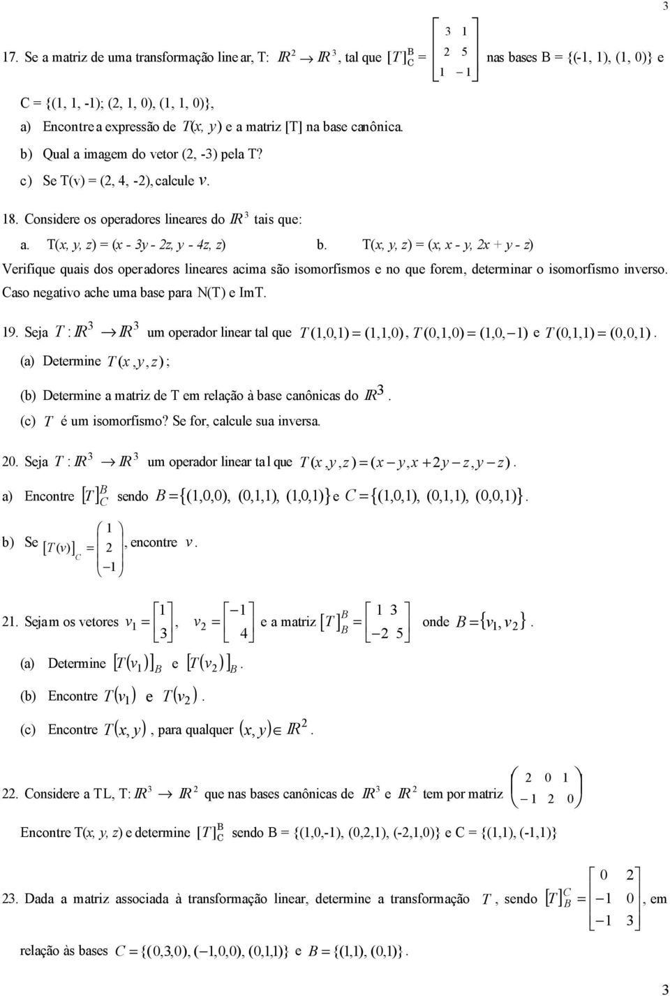 c) Se T(v) = (, 4, -), calcule v 5 nas bases B = {(-, ), (, )} e 8 Considere os operadores lineares do I R tais que: a T(x, z) = (x - y - z, y - 4z, z) b T(x, z) = (x, x - x + y - z) Verifique quais