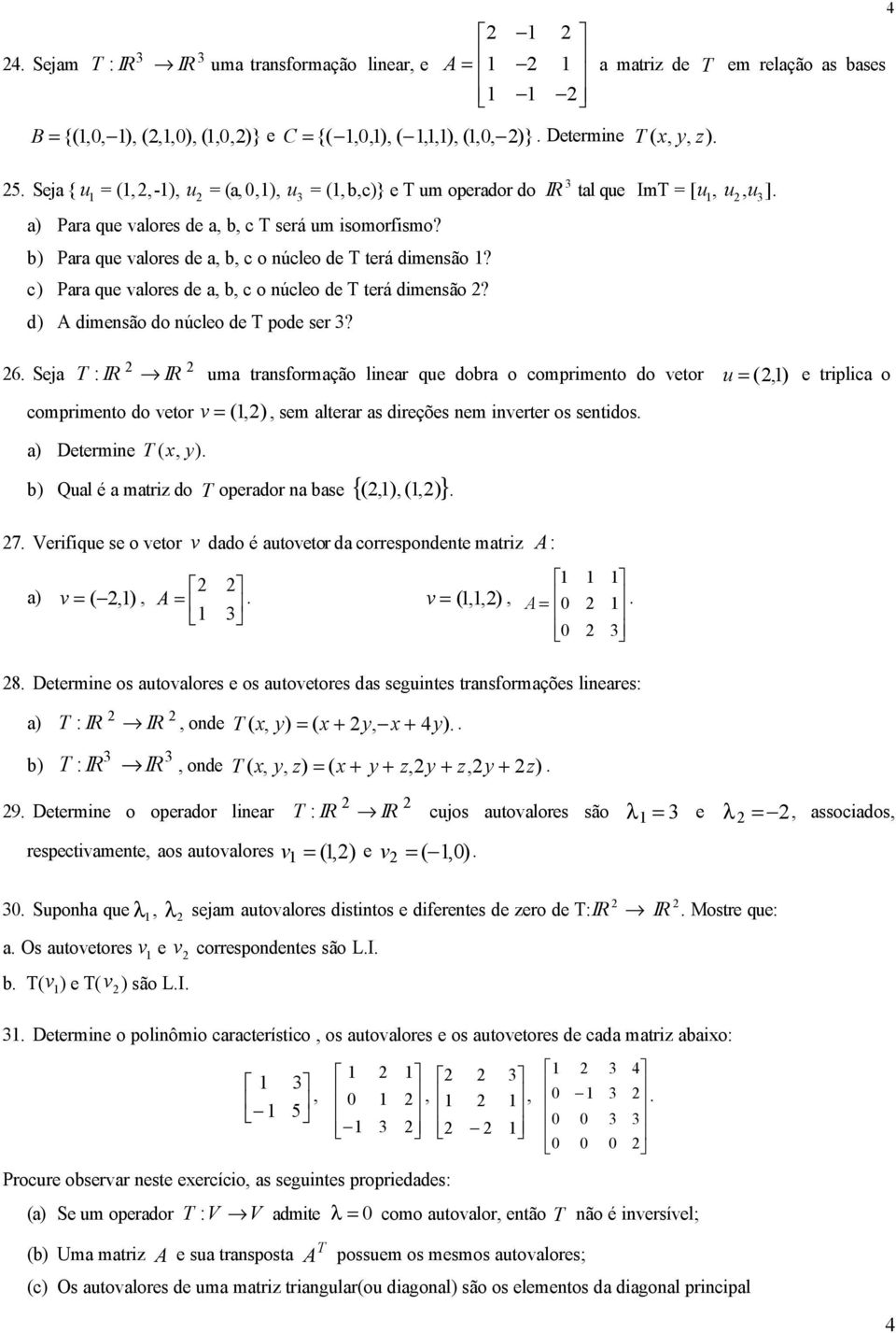 6 Seja a matriz de T em relação as bases I R tal que ImT = [u, u,u ] uma transformação linear que dobra o comprimento do vetor u = (,) e triplica o comprimento do vetor v = (,), sem alterar as