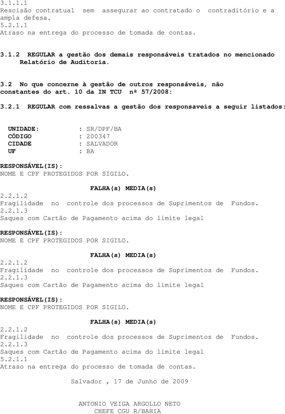 FALHA(s) MEDIA(s) 2.2.1.2 Fragilidade no controle dos processos de Suprimentos de Fundos. 2.2.1.3 Saques com Cartão de Pagamento acima do limite legal RESPONSÁVEL(IS): NOME E CPF PROTEGIDOS POR SIGILO.