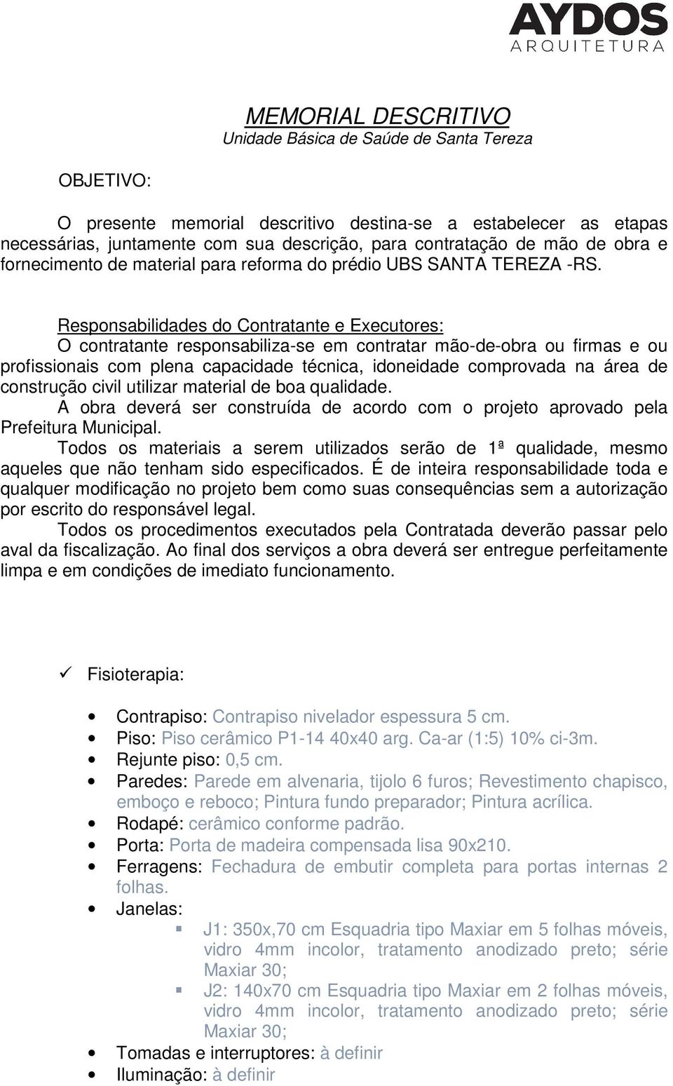 Responsabilidades do Contratante e Executores: O contratante responsabiliza-se em contratar mão-de-obra ou firmas e ou profissionais com plena capacidade técnica, idoneidade comprovada na área de