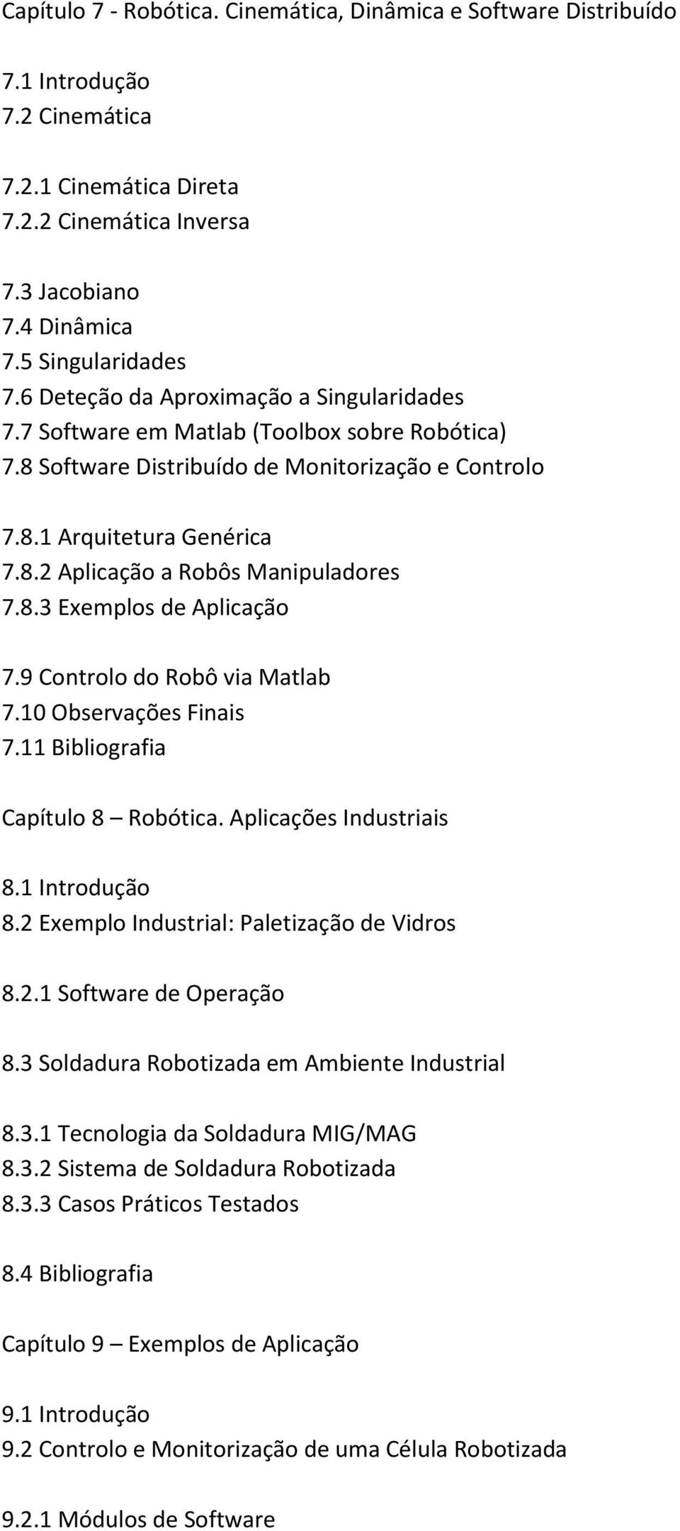 8.3 Exemplos de Aplicação 7.9 Controlo do Robô via Matlab 7.10 Observações Finais 7.11 Bibliografia Capítulo 8 Robótica. Aplicações Industriais 8.1 Introdução 8.