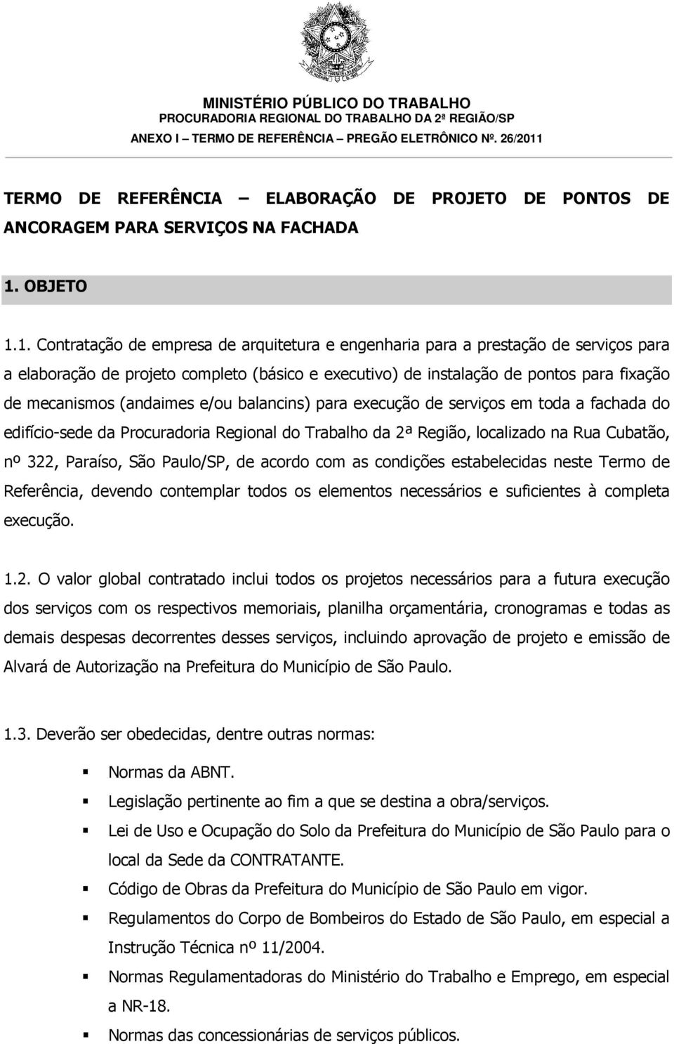 1. Contratação de empresa de arquitetura e engenharia para a prestação de serviços para a elaboração de projeto completo (básico e executivo) de instalação de pontos para fixação de mecanismos