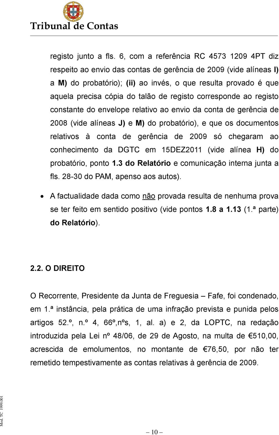 talão de registo corresponde ao registo constante do envelope relativo ao envio da conta de gerência de 2008 (vide alíneas J) e M) do probatório), e que os documentos relativos à conta de gerência de