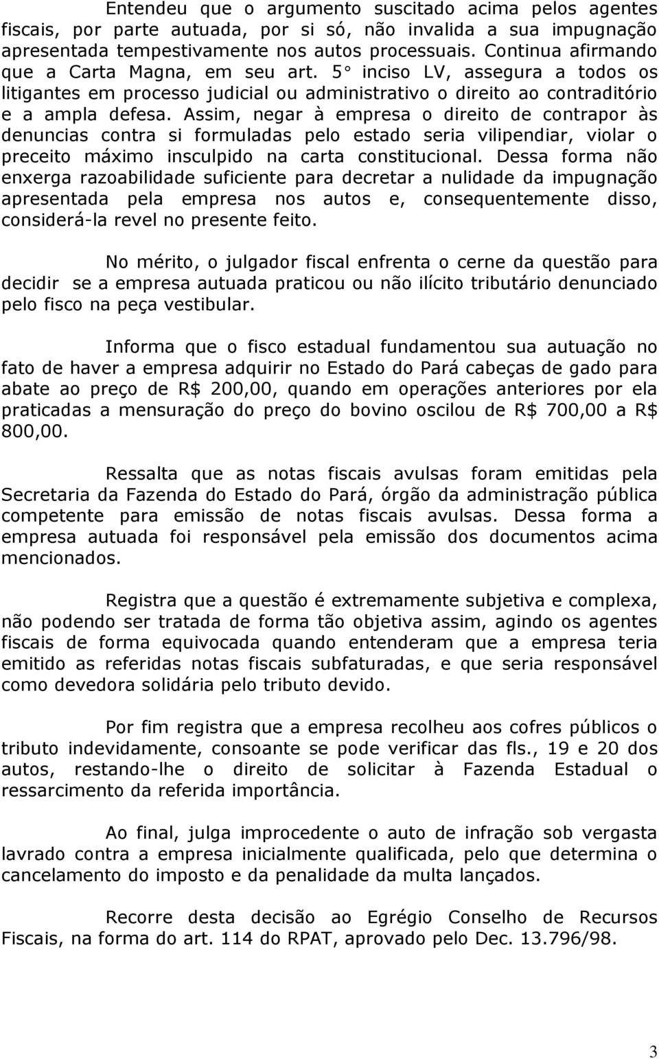 Assim, negar à empresa o direito de contrapor às denuncias contra si formuladas pelo estado seria vilipendiar, violar o preceito máximo insculpido na carta constitucional.