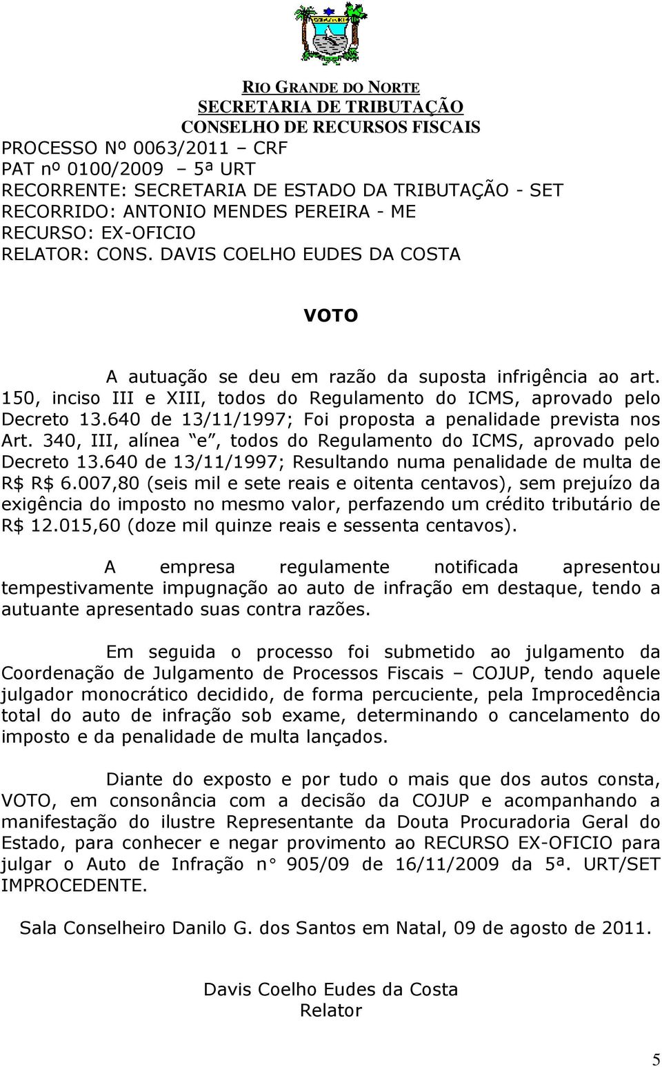 150, inciso III e XIII, todos do Regulamento do ICMS, aprovado pelo Decreto 13.640 de 13/11/1997; Foi proposta a penalidade prevista nos Art.