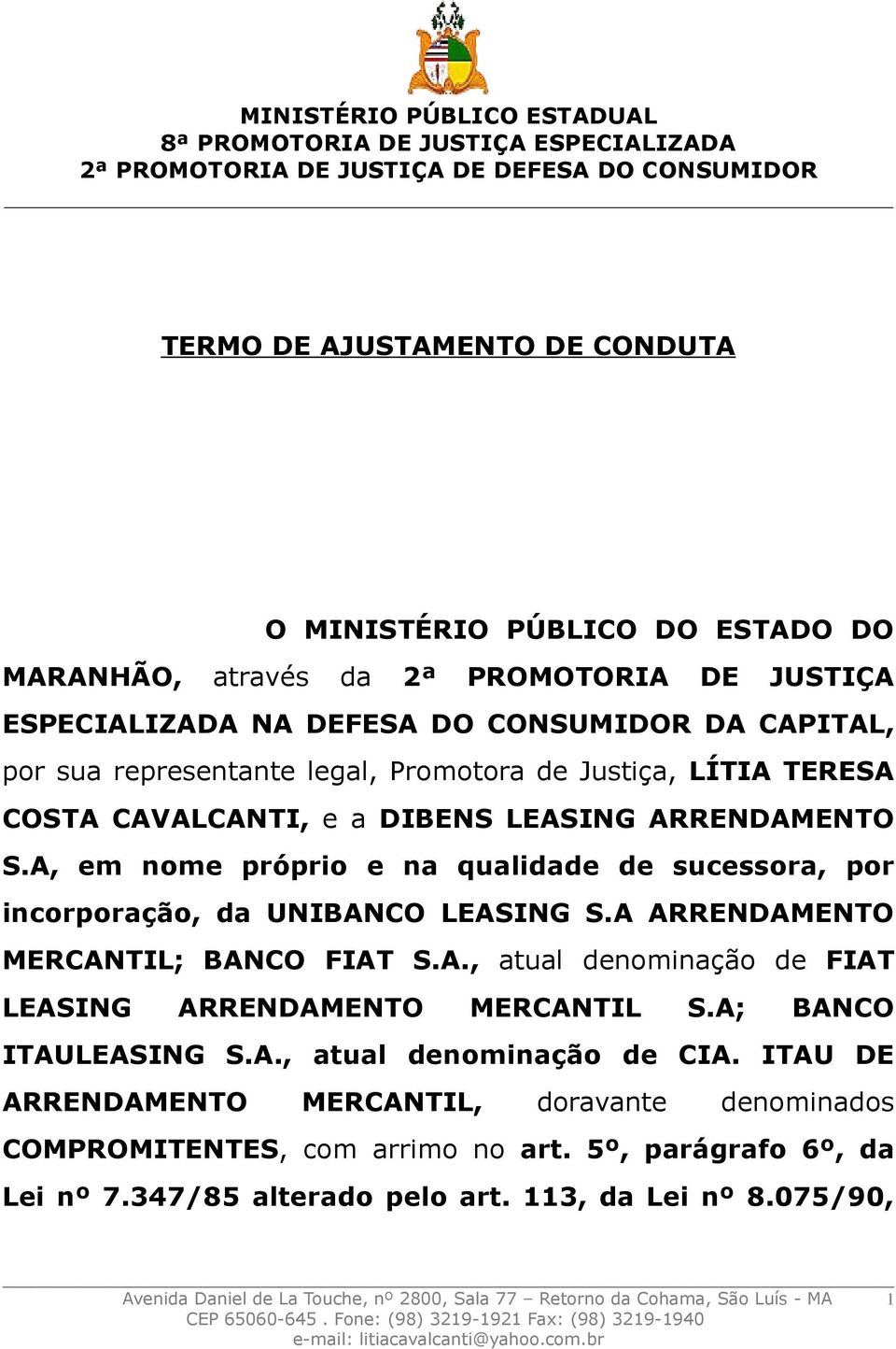 A ARRENDAMENTO MERCANTIL; BANCO FIAT S.A., atual denominação de FIAT LEASING ARRENDAMENTO MERCANTIL S.A; BANCO ITAULEASING S.A., atual denominação de CIA.