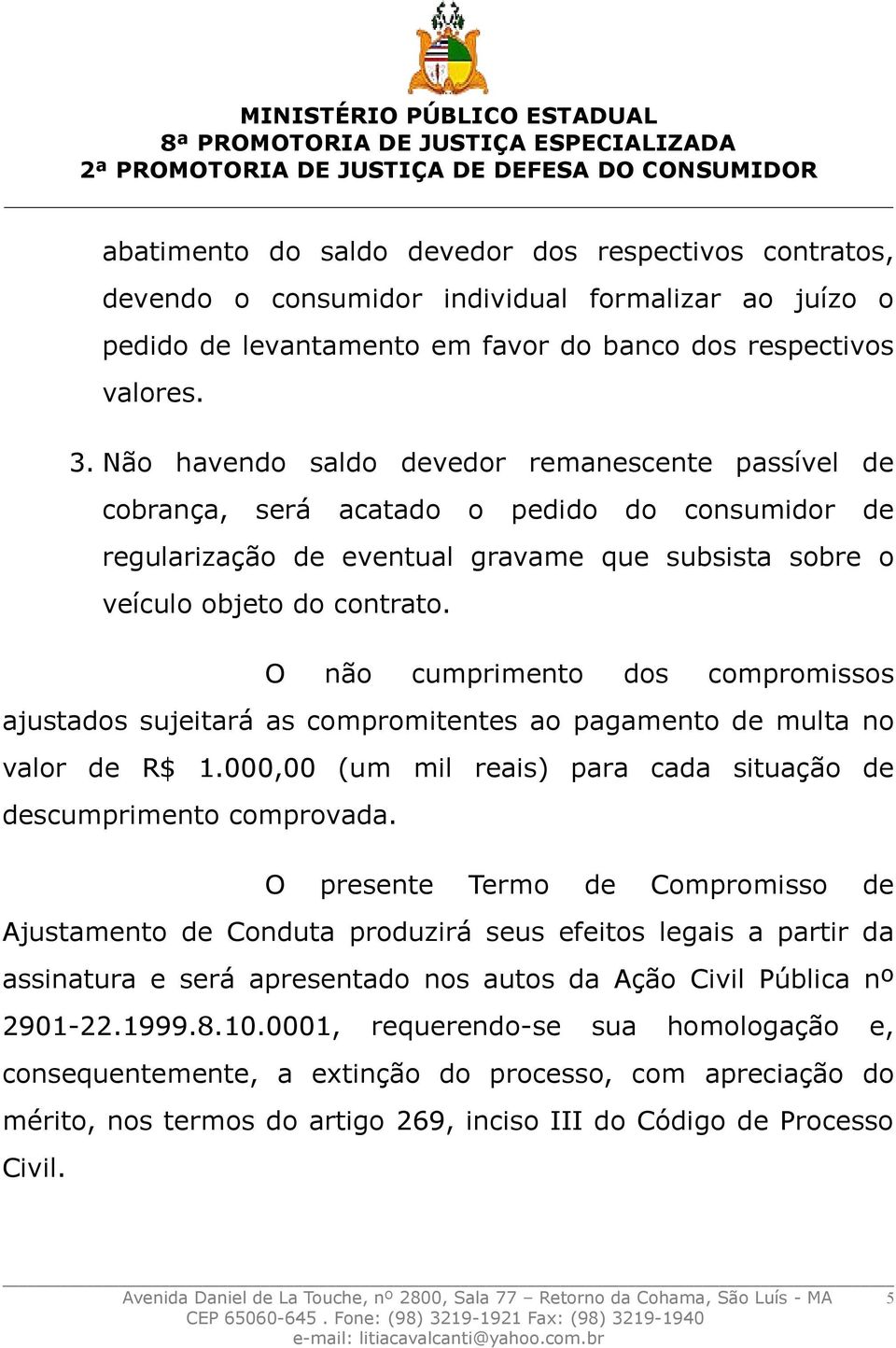 O não cumprimento dos compromissos ajustados sujeitará as compromitentes ao pagamento de multa no valor de R$ 1.000,00 (um mil reais) para cada situação de descumprimento comprovada.