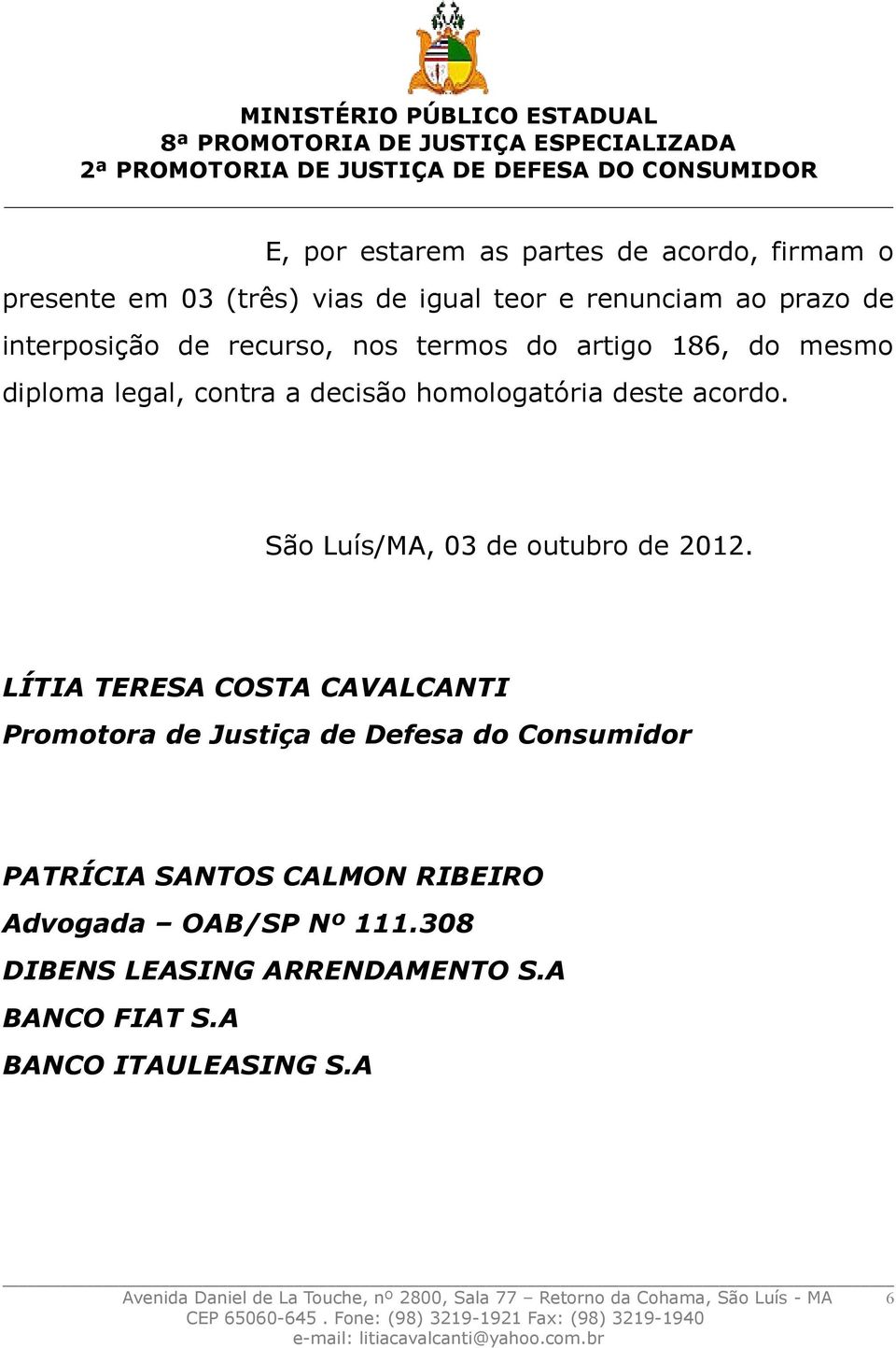 LÍTIA TERESA COSTA CAVALCANTI Promotora de Justiça de Defesa do Consumidor PATRÍCIA SANTOS CALMON RIBEIRO Advogada OAB/SP Nº 111.