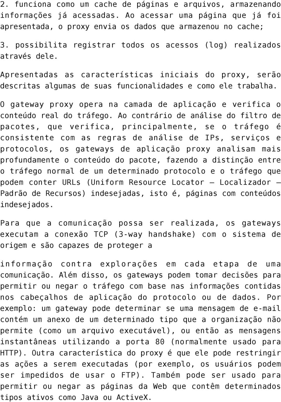 O gateway proxy opera na camada de aplicação e verifica o conteúdo real do tráfego.