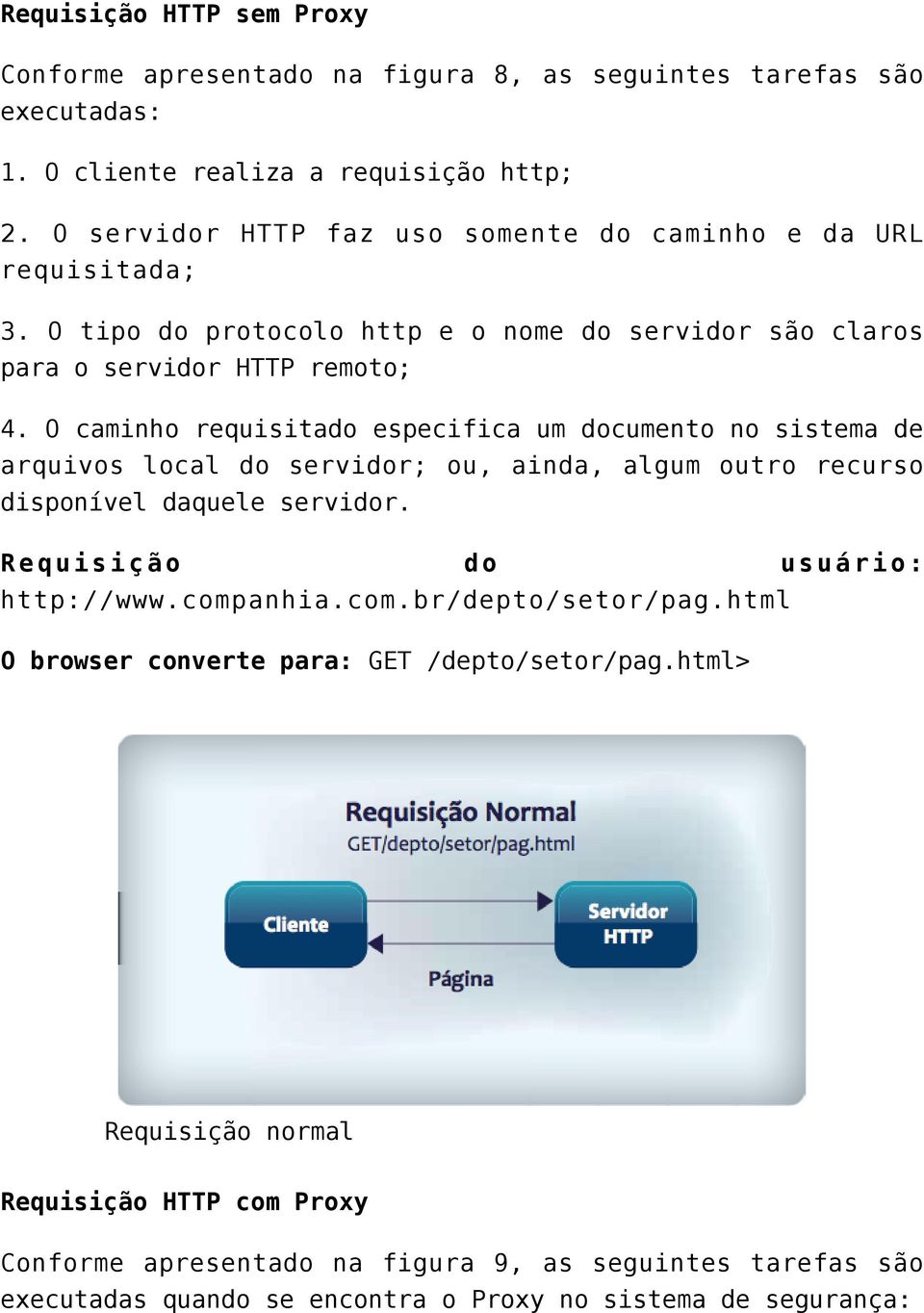 O caminho requisitado especifica um documento no sistema de arquivos local do servidor; ou, ainda, algum outro recurso disponível daquele servidor. Requisição do usuário: http://www.