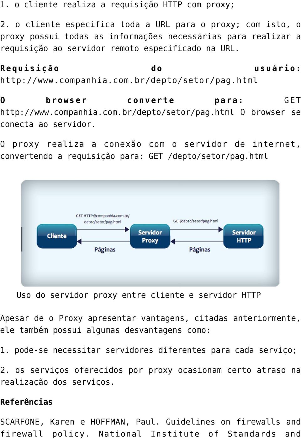 Requisição do usuário: http://www.companhia.com.br/depto/setor/pag.html O browser converte para: GET http://www.companhia.com.br/depto/setor/pag.html O browser se conecta ao servidor.