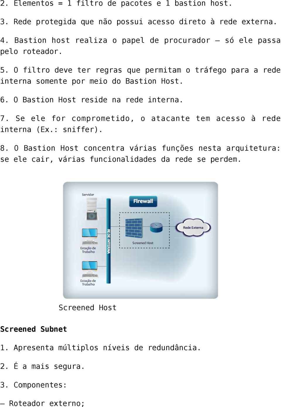 O filtro deve ter regras que permitam o tráfego para a rede interna somente por meio do Bastion Host. 6. O Bastion Host reside na rede interna. 7.