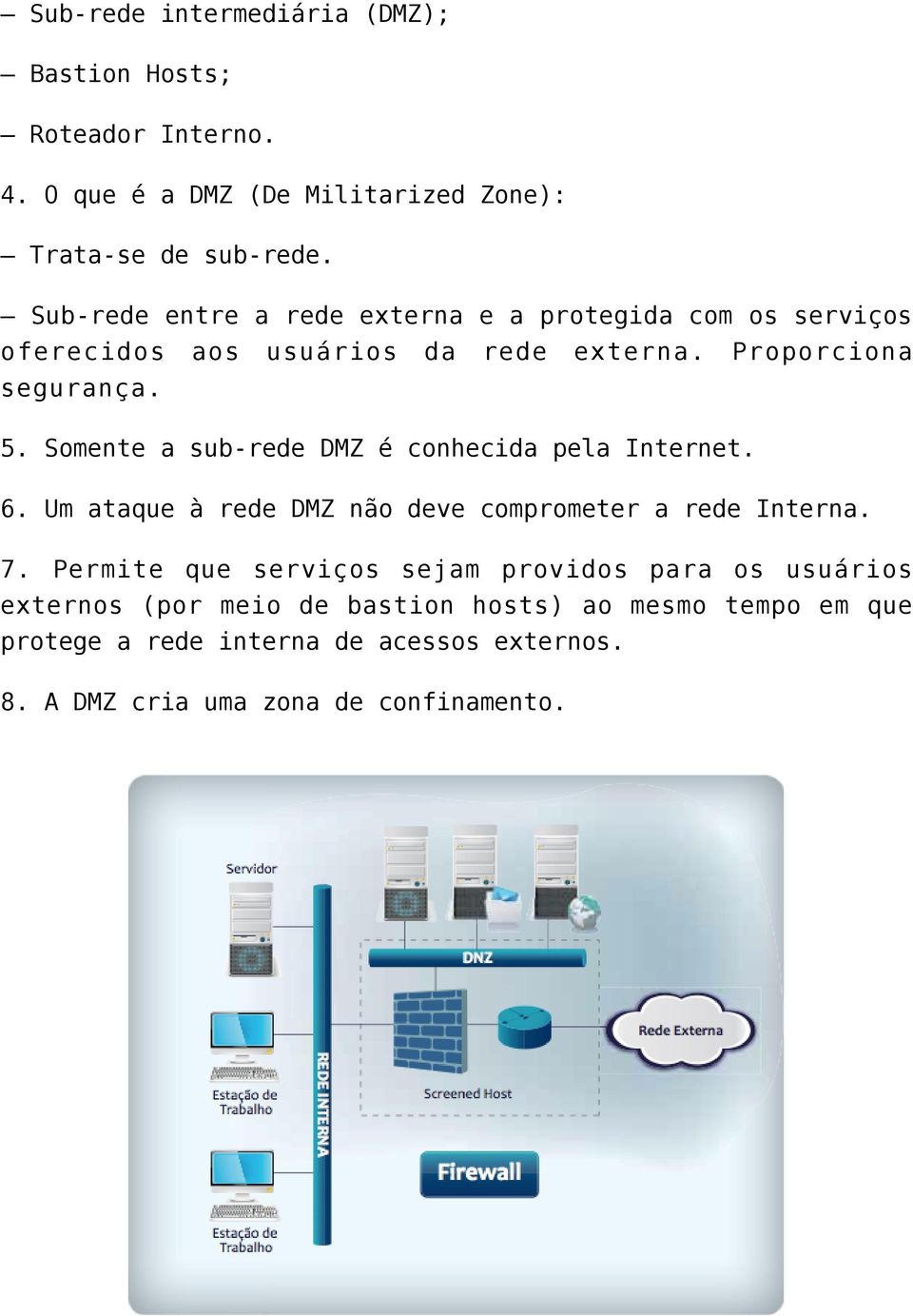 Somente a sub-rede DMZ é conhecida pela Internet. 6. Um ataque à rede DMZ não deve comprometer a rede Interna. 7.