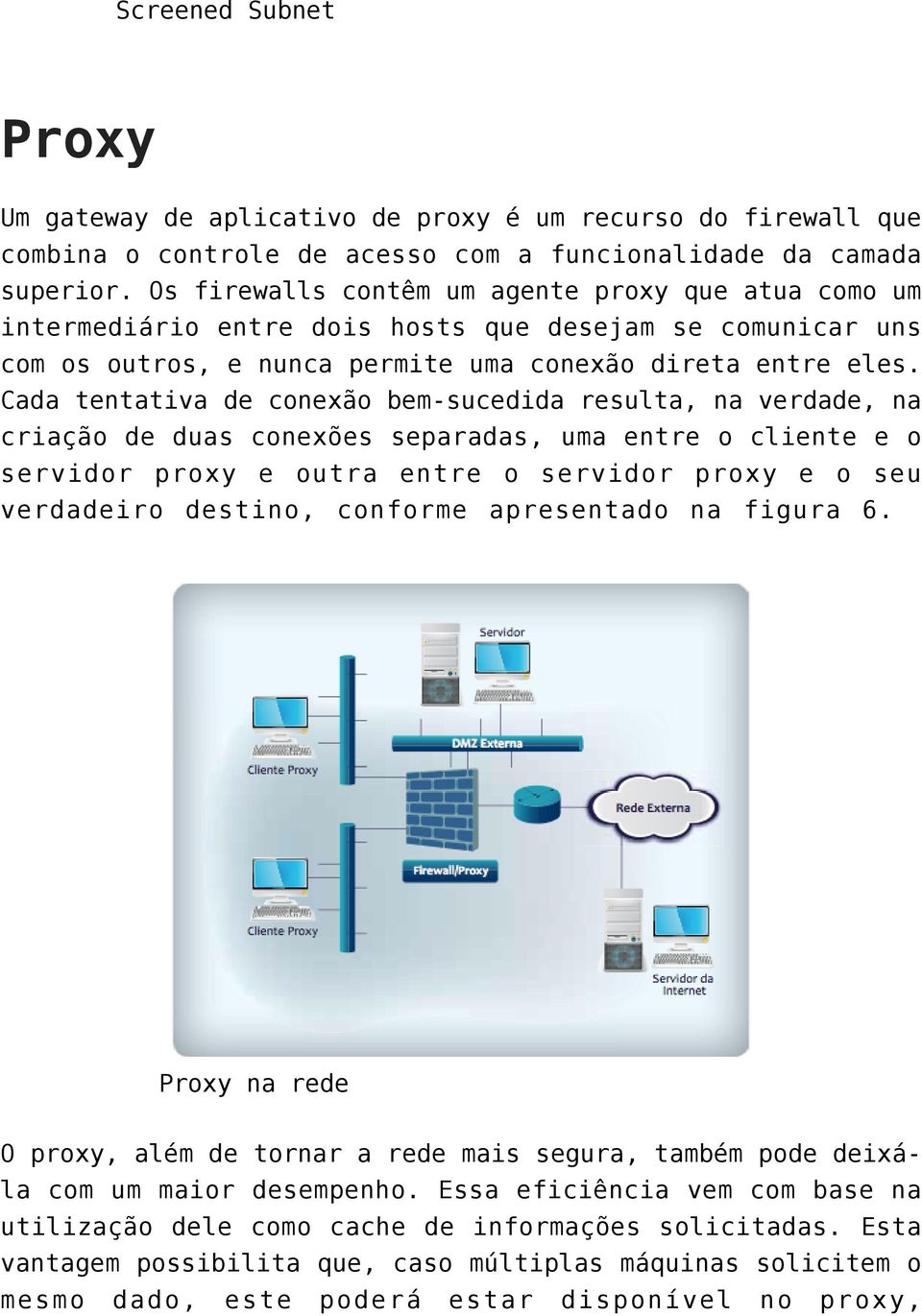 Cada tentativa de conexão bem-sucedida resulta, na verdade, na criação de duas conexões separadas, uma entre o cliente e o servidor proxy e outra entre o servidor proxy e o seu verdadeiro destino,