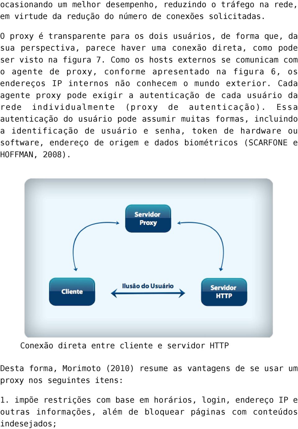 Como os hosts externos se comunicam com o agente de proxy, conforme apresentado na figura 6, os endereços IP internos não conhecem o mundo exterior.