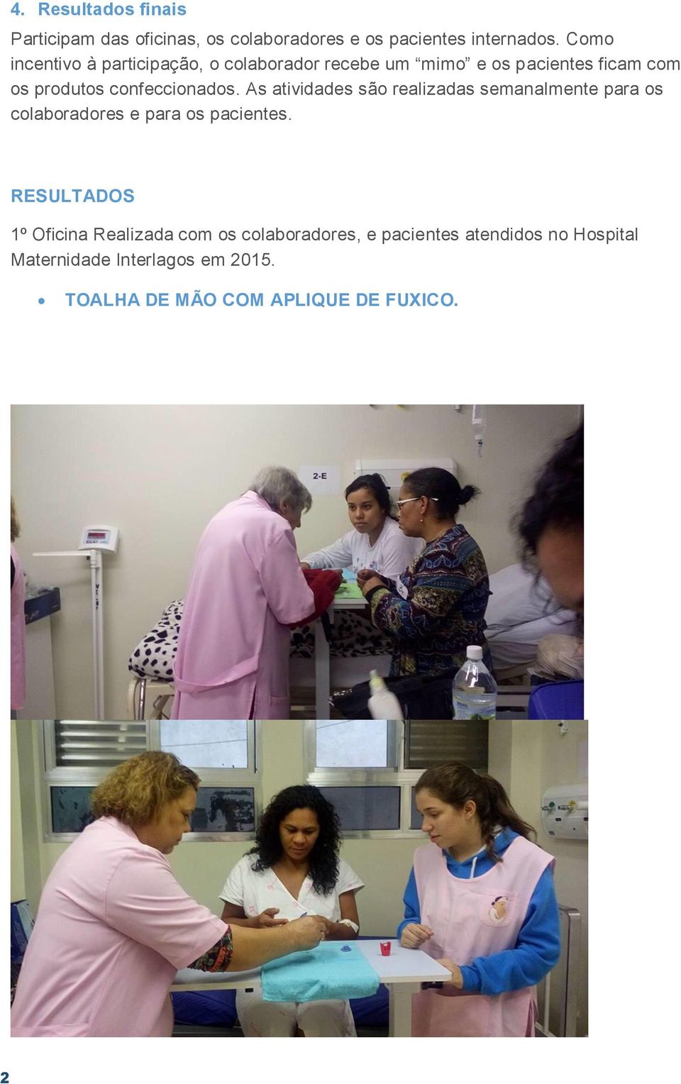 As atividades são realizadas semanalmente para os colaboradores e para os pacientes.