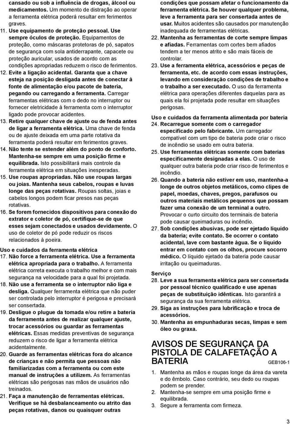 Equipamentos de proteção, como máscaras protetoras de pó, sapatos de segurança com sola antiderrapante, capacete ou proteção auricular, usados de acordo com as condições apropriadas reduzem o risco