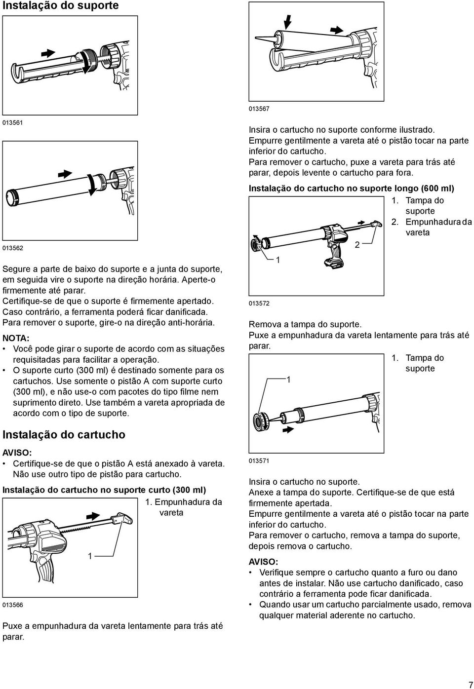 Você pode girar o suporte de acordo com as situações requisitadas para facilitar a operação. O suporte curto (300 ml) é destinado somente para os cartuchos.