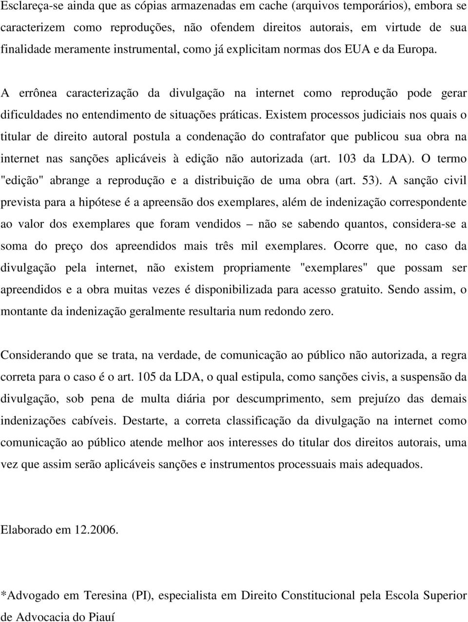 Existem processos judiciais nos quais o titular de direito autoral postula a condenação do contrafator que publicou sua obra na internet nas sanções aplicáveis à edição não autorizada (art.