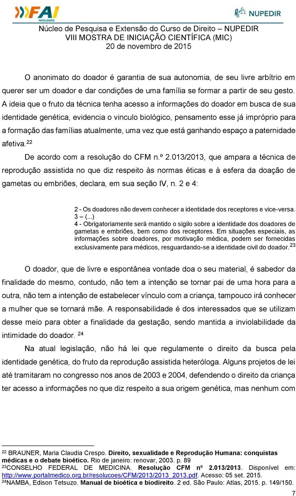 atualmente, uma vez que está ganhando espaço a paternidade afetiva. 22 De acordo com a resolução do CFM n.º 2.