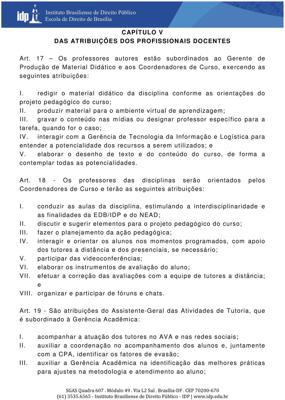 redigir o material didático da disciplina conforme as orientações do projeto pedagógico do curso; II. produzir material para o ambiente virtual de aprendizagem; III.