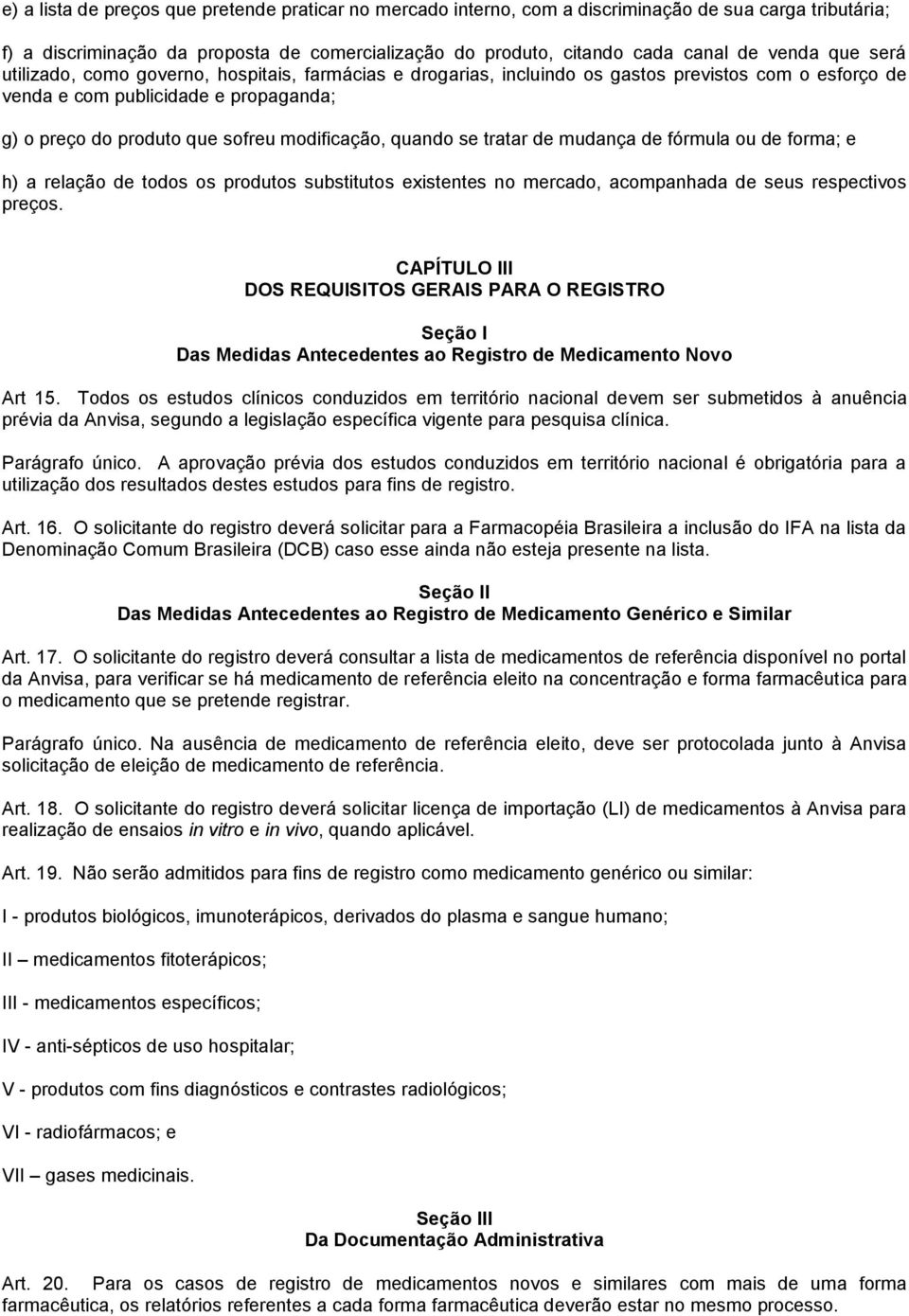 quando se tratar de mudança de fórmula ou de forma; e h) a relação de todos os produtos substitutos existentes no mercado, acompanhada de seus respectivos preços.