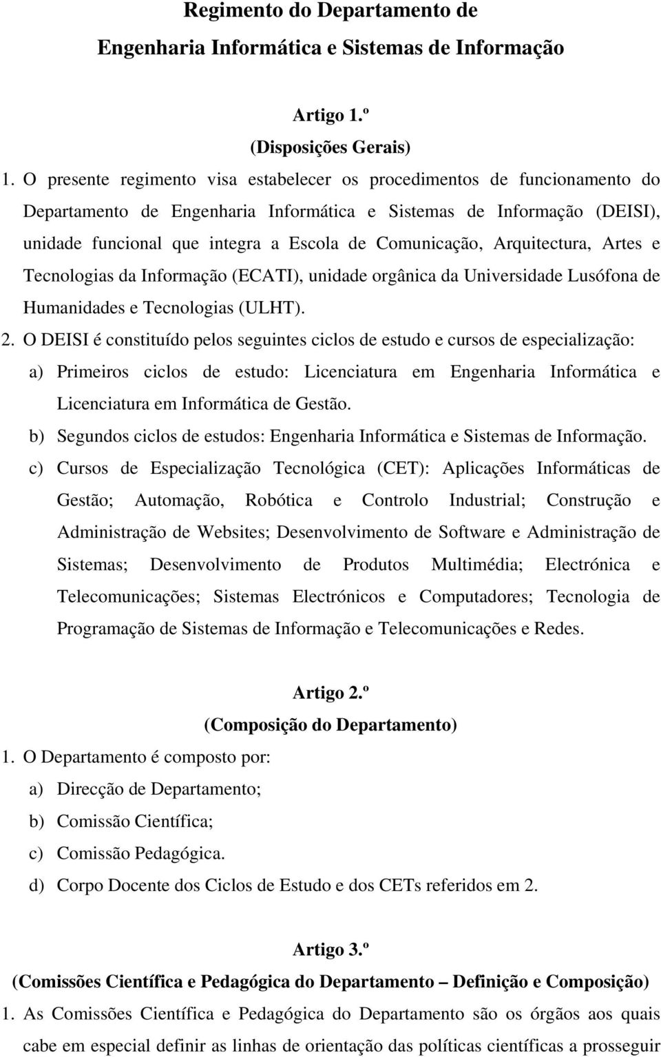 Comunicação, Arquitectura, Artes e Tecnologias da Informação (ECATI), unidade orgânica da Universidade Lusófona de Humanidades e Tecnologias (ULHT). 2.
