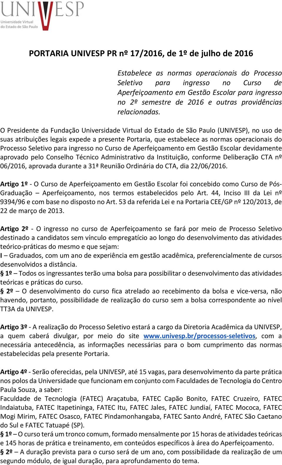 O Presidente da Fundação Universidade Virtual do Estado de São Paulo (UNIVESP), no uso de suas atribuições legais expede a presente Portaria, que estabelece as normas operacionais do Processo