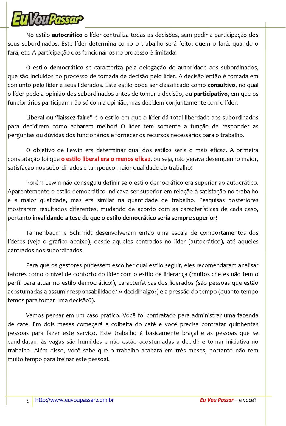 O estilo democrático se caracteriza pela delegação de autoridade aos subordinados, que são incluídos no processo de tomada de decisão pelo líder.