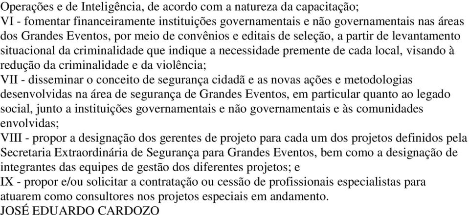 disseminar o conceito de segurança cidadã e as novas ações e metodologias desenvolvidas na área de segurança de Grandes Eventos, em particular quanto ao legado social, junto a instituições